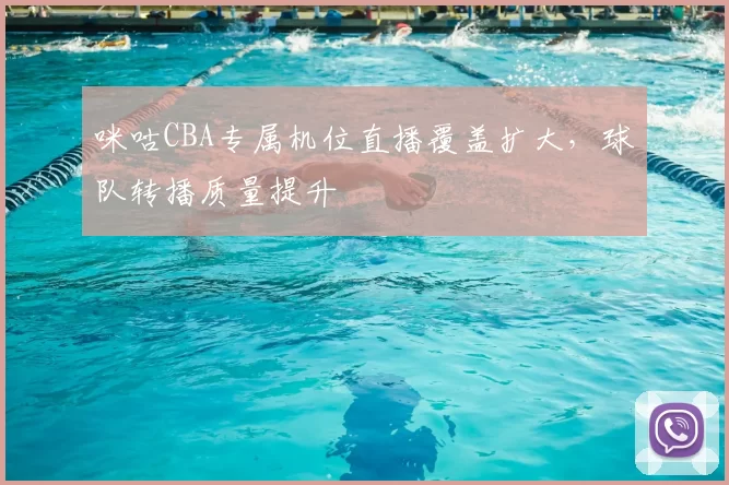 咪咕CBA专属机位直播覆盖扩大，球队转播质量提升