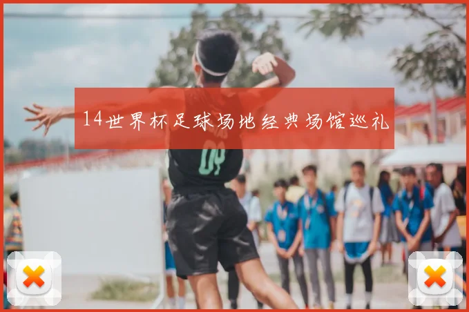 14世界杯足球场地经典场馆巡礼